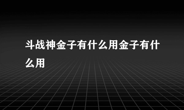 斗战神金子有什么用金子有什么用