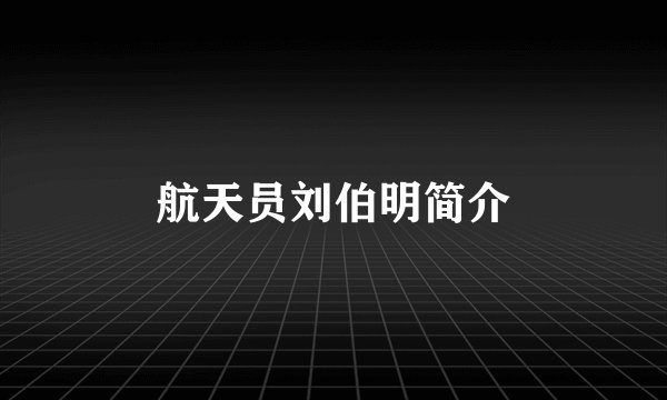 航天员刘伯明简介