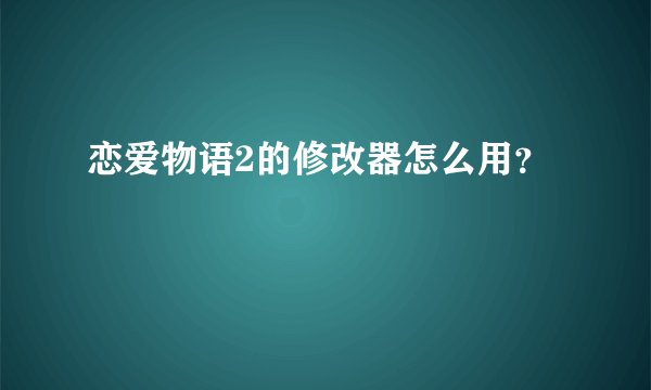 恋爱物语2的修改器怎么用？