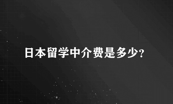 日本留学中介费是多少？