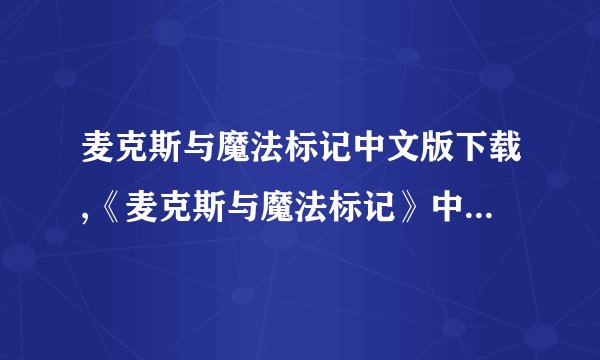 麦克斯与魔法标记中文版下载,《麦克斯与魔法标记》中文版免费下载