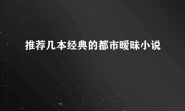 推荐几本经典的都市暧昧小说