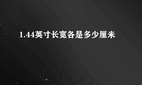 1.44英寸长宽各是多少厘米