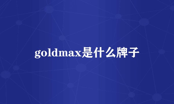 goldmax是什么牌子