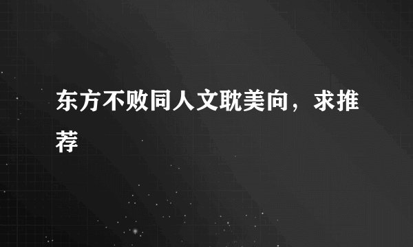 东方不败同人文耽美向，求推荐