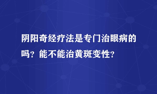 阴阳奇经疗法是专门治眼病的吗？能不能治黄斑变性？