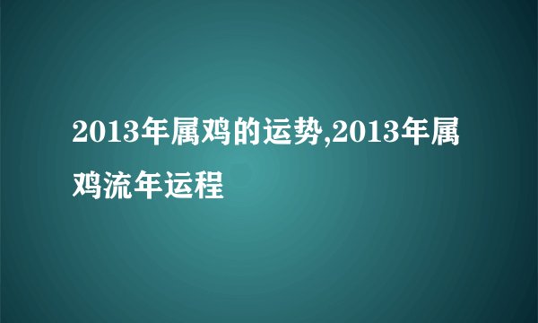 2013年属鸡的运势,2013年属鸡流年运程