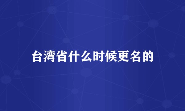 台湾省什么时候更名的