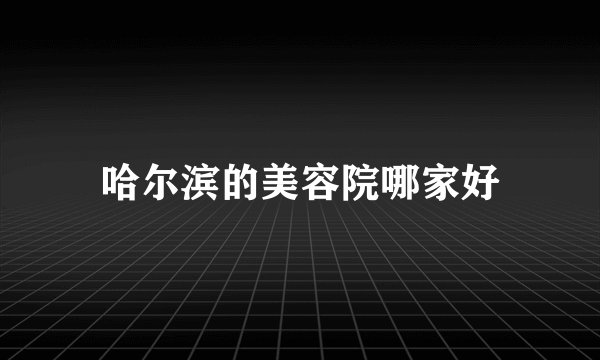 哈尔滨的美容院哪家好