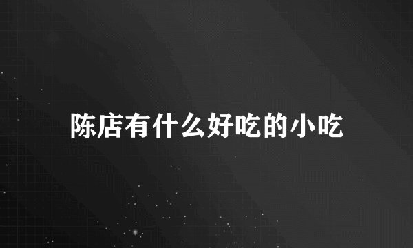 陈店有什么好吃的小吃