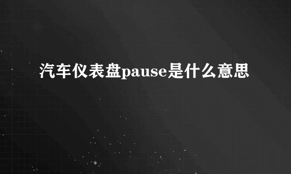 汽车仪表盘pause是什么意思