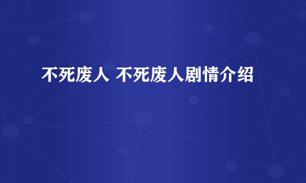 不死废人 不死废人剧情介绍