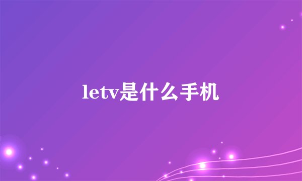 letv是什么手机
