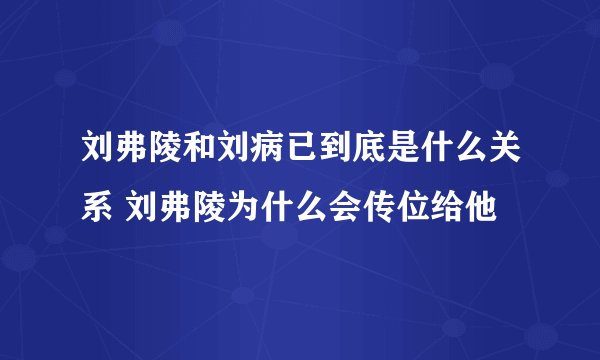 刘弗陵和刘病已到底是什么关系 刘弗陵为什么会传位给他