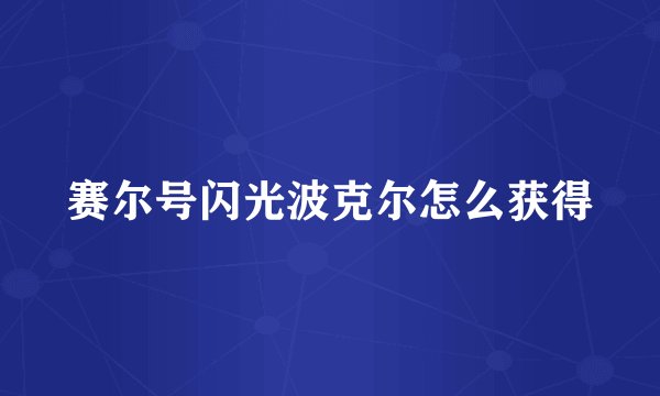 赛尔号闪光波克尔怎么获得