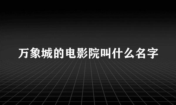万象城的电影院叫什么名字