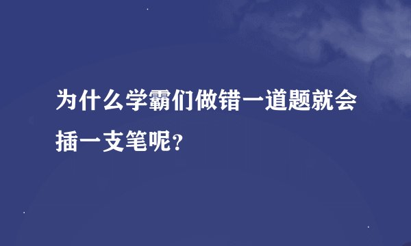为什么学霸们做错一道题就会插一支笔呢？