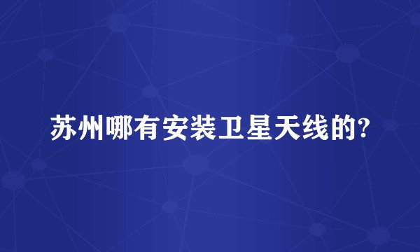 苏州哪有安装卫星天线的?