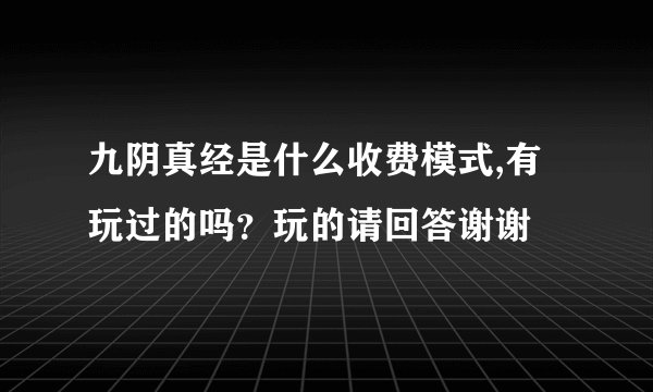 九阴真经是什么收费模式,有玩过的吗？玩的请回答谢谢