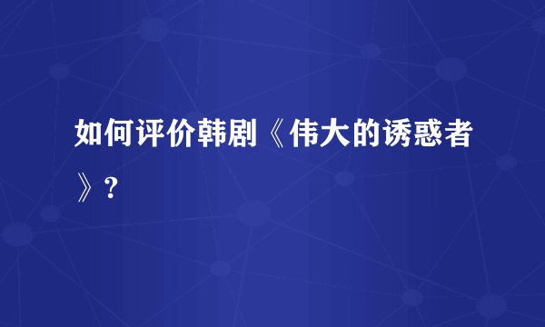 如何评价韩剧《伟大的诱惑者》?