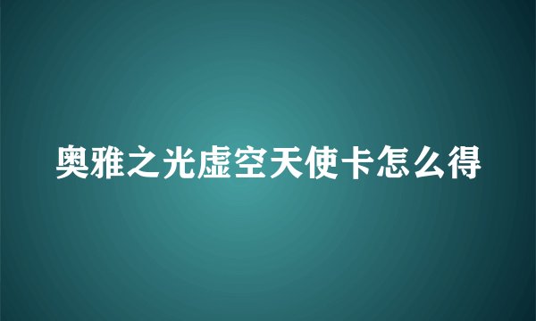 奥雅之光虚空天使卡怎么得