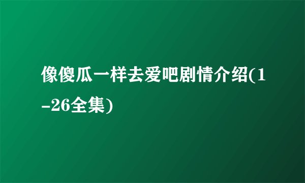 像傻瓜一样去爱吧剧情介绍(1-26全集)