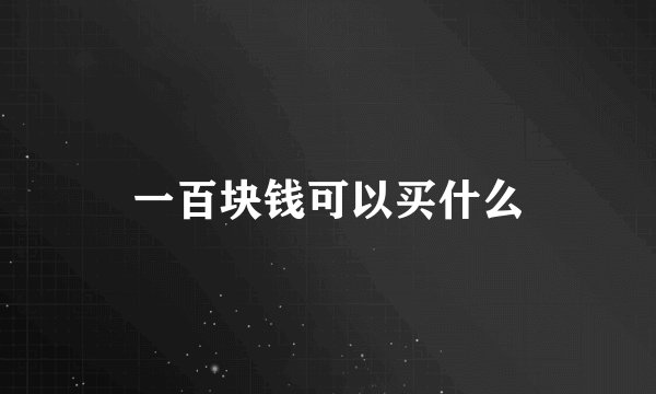 一百块钱可以买什么