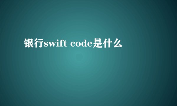 银行swift code是什么