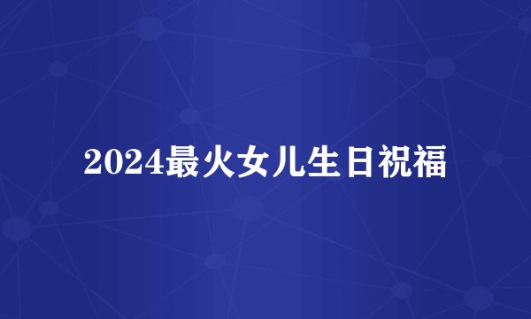 2024最火女儿生日祝福