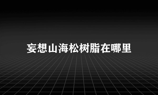 妄想山海松树脂在哪里