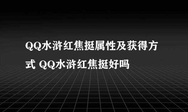QQ水浒红焦挺属性及获得方式 QQ水浒红焦挺好吗