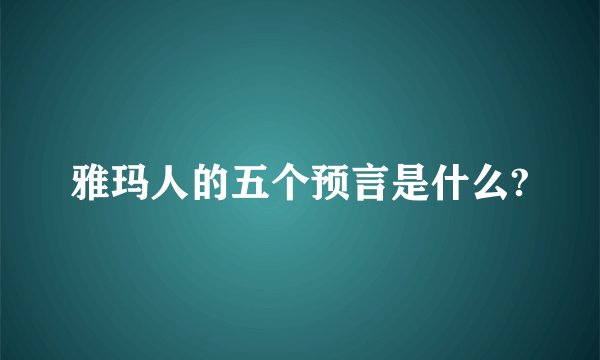 雅玛人的五个预言是什么?