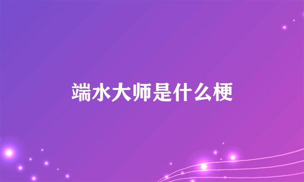 端水大师是什么梗