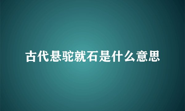 古代悬驼就石是什么意思