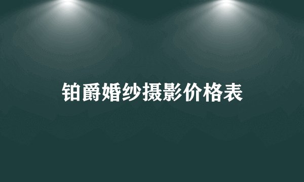 铂爵婚纱摄影价格表