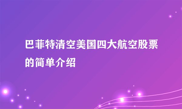 巴菲特清空美国四大航空股票的简单介绍