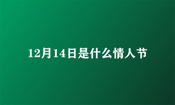 12月14日是什么情人节