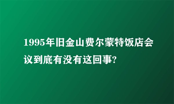 1995年旧金山费尔蒙特饭店会议到底有没有这回事?