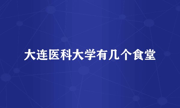大连医科大学有几个食堂