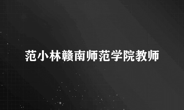 范小林赣南师范学院教师