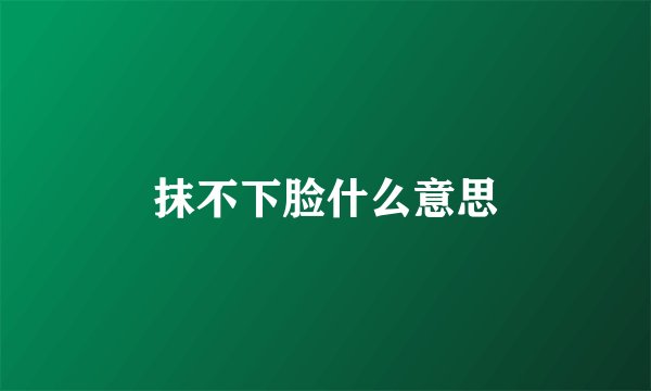 抹不下脸什么意思