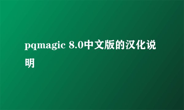 pqmagic 8.0中文版的汉化说明