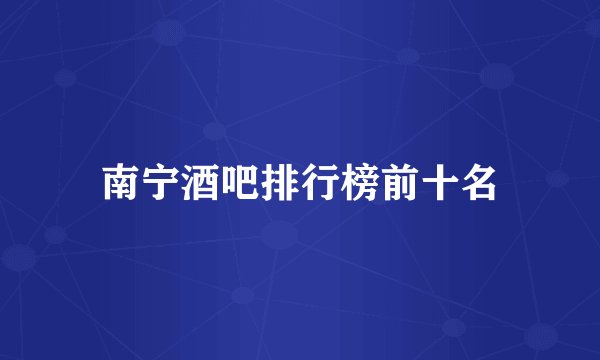 南宁酒吧排行榜前十名