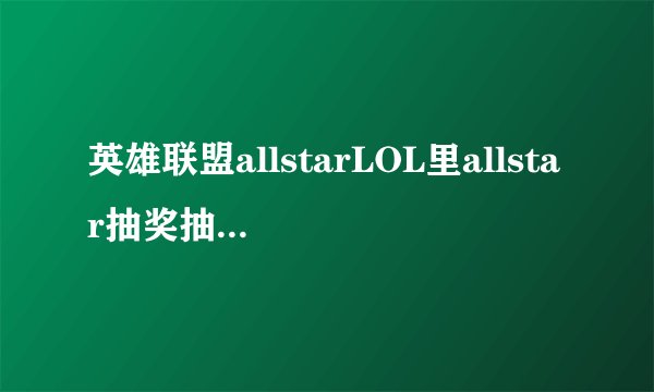 英雄联盟allstarLOL里allstar抽奖抽到神秘钥匙怎么使用现在能用吗
