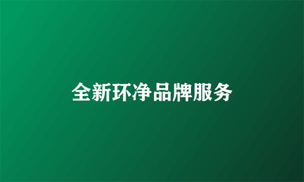 全新环净品牌服务