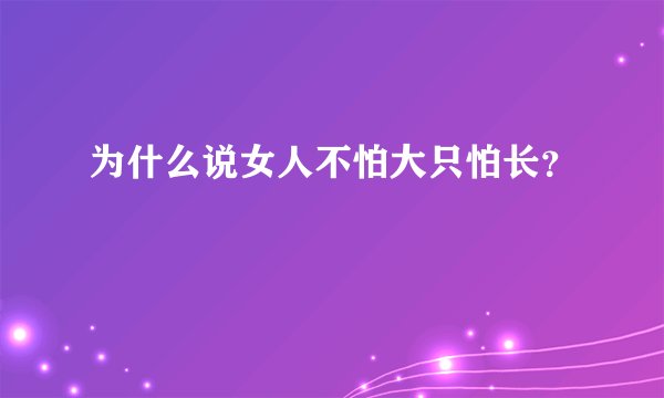 为什么说女人不怕大只怕长？
