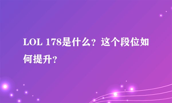 LOL 178是什么？这个段位如何提升？