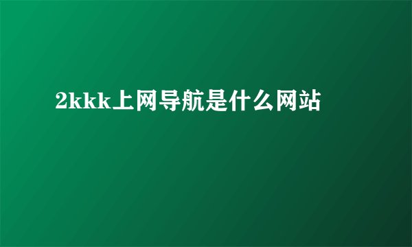 2kkk上网导航是什么网站