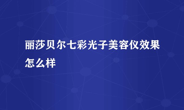 丽莎贝尔七彩光子美容仪效果怎么样