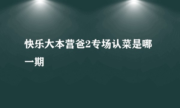 快乐大本营爸2专场认菜是哪一期